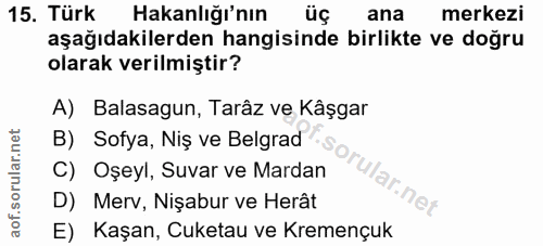 15. soru: Türk Hakanlığı'nın üç ana merkezi aşağıdakilerden hangisinde birlikte ve doğru olarak verilmiştir? A) Balasagun, Tarâ…