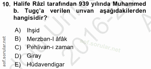 10. soru: Halife Râzî tarafından 939 yılında Muhammed b. Tugç'a verilen unvan aşağıdakilerden hangisidir? A) Ihşid B) Merzban-l…