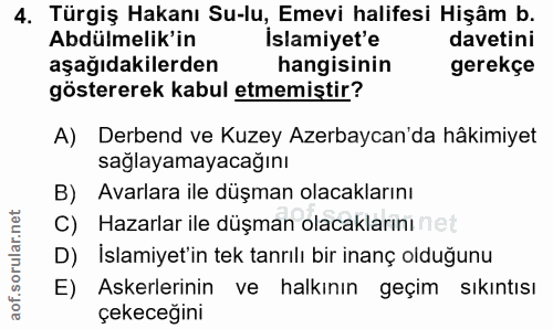 4. soru: Türgiş Hakanı Su-lu, Emevi halifesi Hişâm b. Abdülmelik'in Islamiyet'e davetini aşağıdakilerden hangisinin gerekçe gö…