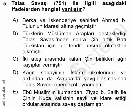 5. soru: Talas Savaşı (751) ile ilgili aşağıdaki ifadelerden hangisi yanlıştır? A) Berka ve Iskenderiye şehirleri Ahmed b. Tul…
