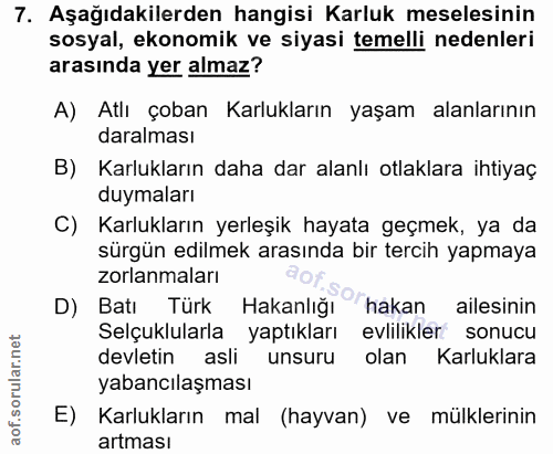 7. soru: Aşağıdakilerden hangisi Karluk meselesinin sosyal, ekonomik ve siyasi temelli nedenleri arasında yer almaz? A) Atlı ç…