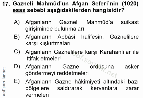 17. soru: Gazneli Mahmûd'un Afgan Seferi'nin (1020) esas sebebi aşağıdakilerden hangisidir? A) Afganların Gazneli Mahmûd'a suik…