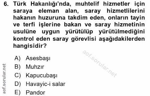 6. soru: Türk Hakanlığı'nda, muhtelif hizmetler için saraya eleman alan, saray hizmetlilerini hakanın huzuruna takdim eden, on…