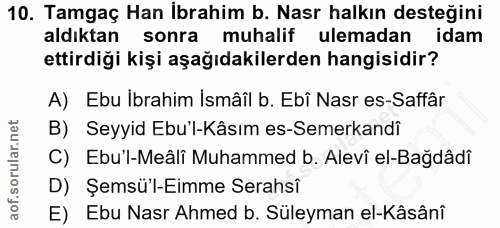 10. soru: Tamgaç Han İbrahim b. Nasr halkın desteğini aldıktan sonra muhalif ulemadan idam ettirdiği kişi aşağıdakilerden hangi…