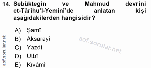 14. soru: Sebüktegin ve Mahmud devrini et-Târihu'l-Yemînî'de anlatan kişi aşağıdakilerden hangisidir? A) Şamî B) . Aksarayî C)…