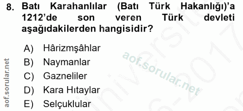 8. soru: Batı Karahanlılar (Batı Türk Hakanlığı)'a 1212' de son veren Türk devleti aşağıdakilerden hangisidir? A) Hârizmşâhlar…