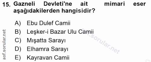 15. soru: Gazneli Devleti'ne ait mimari eser aşağıdakilerden hangisidir? A) Ebu Dulef Camii B) Leşker-i Bazar Ulu Camii C) Mışa…