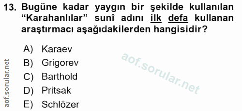 13. soru: Bugüne kadar yaygın bir şekilde kullanılan "Karahanlılar" sunî adını ilk defa kullanan araştırmacı aşağıdakilerden ha…