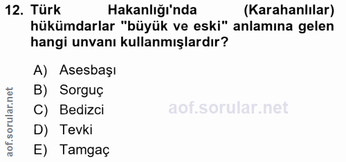 12. soru: Türk Hakanlığı'nda (Karahanlılar) hükümdarlar "büyük ve eski" anlamına gelen hangi unvanı kullanmışlardır? A) Asesbaş…