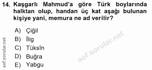 14. soru: Kaşgarlı Mahmud'a göre Türk boylarında halktan olup, handan üç kat aşağı bulunan kişiye yani, memura ne ad verilir? A…