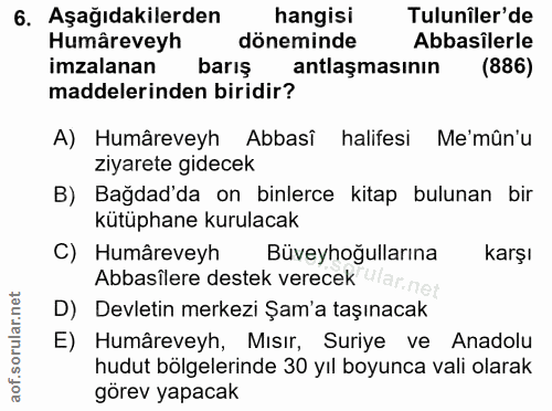 6. soru: Aşağıdakilerden/ hangisi Tuluniler'de Humâreveyh döneminde Abbasîlerle imzalanan barış antlaşmasının (886) maddelerin…