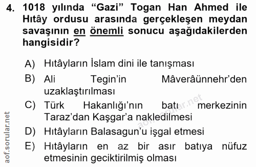 4. soru: 1018 yılında "Gazi" Togan Han Ahmed ile Hıtây ordusu arasında gerçekleşen meydan savaşının en önemli sonucu aşağıdaki…