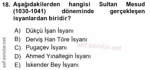 18. soru: Aşağıdakilerden hangisi Sultan Mesud (1030-1041) döneminde gerçekleşen isyanlardan biridir? A) Dükçü İşan İsyanı B) D…