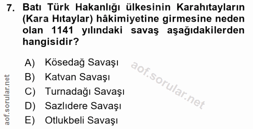 7. soru: Batı Türk Hakanlığı ülkesinin Karahıtayların (Kara Hıtaylar) hâkimiyetine girmesine neden olan 1141 yılındaki savaş a…
