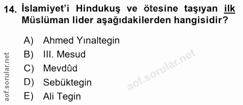 14. soru: İslamiyet'i Hindukuş ve ötesine taşıyan ilk Müslüman lider aşağıdakilerden hangisidir? A) Ahmed Yınaltegin B) III. Me…
