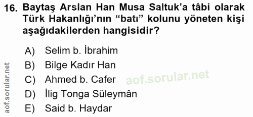16. soru: Baytaş Arslan Han Musa Saltuk'a tâbi olarak Türk Hakanlığı'nın "batı" kolunu yöneten kişi aşağıdakilerden hangisidir?…