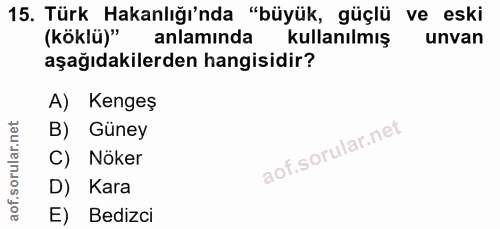 15. soru: Türk Hakanlığı'nda "büyük, güçlü ve eski (köklü)" anlamında kullanılmış unvan aşağıdakilerden hangisidir? A) Kengeş B…