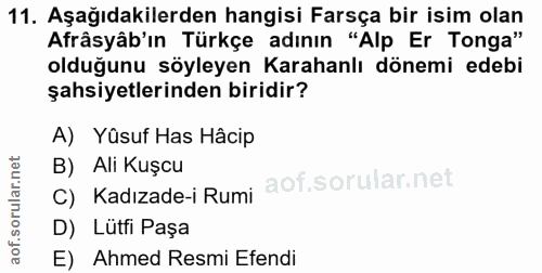 11. soru: Aşağıdakilerden hangisi Farsça bir isim olan Afrâsyâb'ın Türkçe adının "Alp Er Tonga" olduğunu söyleyen Karahanlı dön…