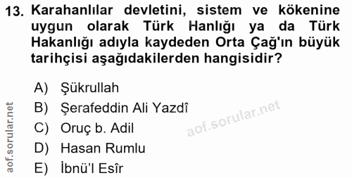 13. soru: Karahanlılar devletini, sistem ve kökenine uygun olarak Türk Hanlığı ya da Türk Hakanlığı adıyla kaydeden Orta Çağ'ın…