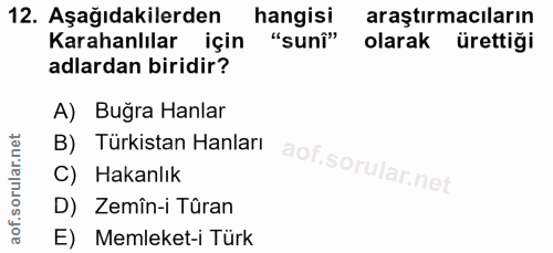 12. soru: Aşağıdakilerden hangisi araştırmacıların Karahanlılar için "suni" olarak ürettiği adlardan biridir? A) Buğra Hanlar B…