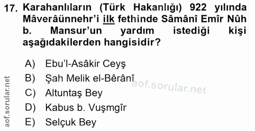 17. soru: Karahanlıların (Türk Hakanlığı) 922 yılında Mâverâünnehr'i ilk fethinde Sâmânî Emîr Nûh b. Mansur'un yardım istediği…