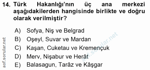 14. soru: Türk Hakanlığı'nın üç ana merkezi aşağıdakilerden hangisinde birlikte ve doğru olarak verilmiştir? A) Sofya, Niş ve B…