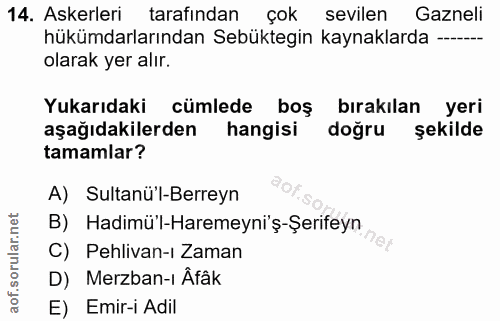 14. soru: Askerleri tarafından çok sevilen Gazneli hükümdarlarından Sebüktegin kaynaklarda ---- olarak yer alır. Yukarıdaki cüm…