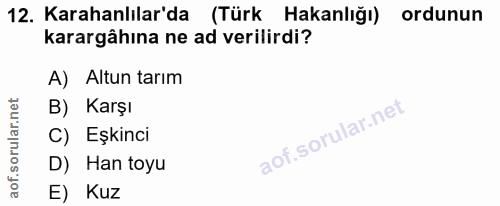 12. soru: Karahanlılar'da (Türk Hakanlığı) ordunun karargâhına ne ad verilirdi? A) Altun tarım B) Karşı C) Eşkinci D) Han toyu…