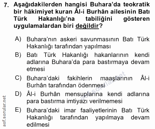 7. soru: Aşağıdakilerden hangisi Buhara'da teokratik bir hâkimiyet kuran Al-i Burhân ailesinin Batı Türk Hakanlığı'na tabiliği…