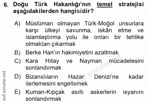 6. soru: Doğu Türk Hakanlığı'nın temel stratejisi aşağıdakilerden hangisidir? A) Müslüman olmayan Türk-Moğol unsurlara karşı ü…