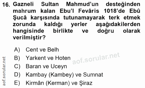16. soru: Gazneli Sultan Mahmud'un desteğinden mahrum kalan Ebu'l Fevâris 1018'de Ebû Şucâ karşısında tutunamayarak terk etmek…