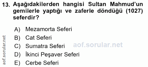 13. soru: Aşağıdakilerden hangisi Sultan Mahmud'un gemilerle yaptığı ve zaferle döndüğü (1027) seferdir? A) Mezamorta Seferi B)…