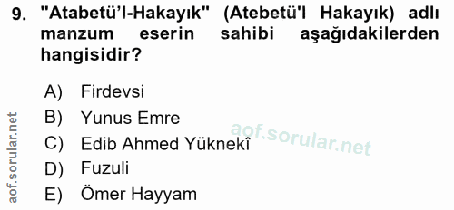 9. soru: "Atabetü'l-Hakayık" (Atebetü"l Hakayık) adlı manzum eserin sahibi aşağıdakilerden hangisidir? A) Firdevsi B) Yunus Em…