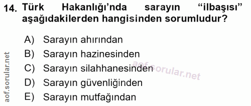 14. soru: Türk Hakanlığı'nda sarayın "ilbaşısı" aşağıdakilerden hangisinden sorumludur? A) Sarayın ahırından B) Sarayın hazines…