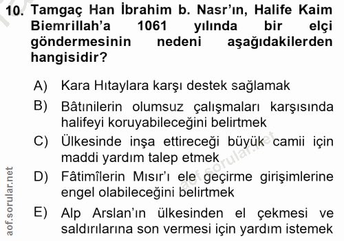 10. soru: Tamgaç Han İbrahim b. Nar'ın, Halife Kaim Biemrillah'a 1061 yılında bir elçi göndermesinin nedeni aşağıdakilerden han…