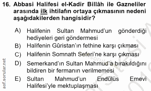 16. soru: Abbasi Halifesi el-Kadir Billâh ile Gazneliler arasında ilk ihtilafın ortaya çıkmasının nedeni aşağıdakilerden hangis…