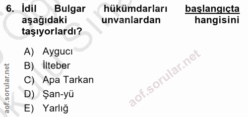 6. soru: İdil Bulgar hükümdarları başlangıçta aşağıdaki unvanlardan hangisini taşıyorlardı? A) Aygucı B) İlteber C) Apa Tarkan…