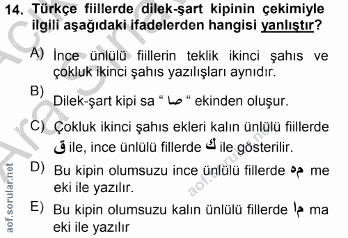 14. soru: Türkçe fiillerde dilek-şart kipinin çekimiyle ilgili aşağıdaki ifadelerden hangisi yanlıştır? A) İnce ünlülü fiilleri…