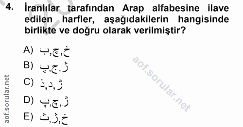 4. soru: İranlılar tarafından Arap alfabesine ilave edilen harfler, aşağıdakilerin hangisinde birlikte ve doğru olarak verilmi…