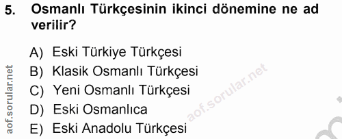 5. soru: Osmanlı Türkçesinin ikinci dönemine ne ad verilir? A) Eski Türkiye Türkçesi B) Klasik Osmanlı Türkçesi ular.ne C) Yen…