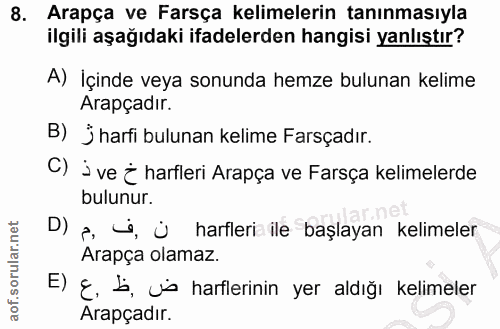 8. soru: Arapça ve Farsça kelimelerin tanınmasıyla ilgili aşağıdaki ifadelerden hangisi yanlıştır? A) İçinde veya sonunda hemz…