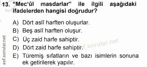 13. soru: "Mec'ûl masdarlar" ile ilgili aşağıdaki ifadelerden hangisi doğrudur? A) Dört asli harften oluşurlar. B) Beş asli har…