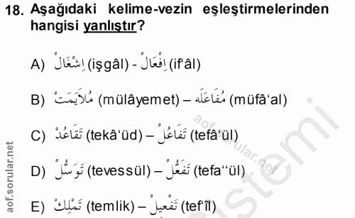18. soru: Aşağıdaki kelime-vezin eşleştirmelerinden hangisi yanlıştır? A) JEi| (işgal) - 'Ja, (ifal) B) 'cá)l (mülâyemet) - «lc…