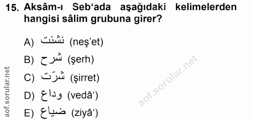 15. soru: Aksâm-ı Seb'ada aşağıdaki kelimelerden hangisi sâlim grubuna girer? A) ciw (neş'et) B) [мї (şerh) C) Ü jü (şirret) D)…