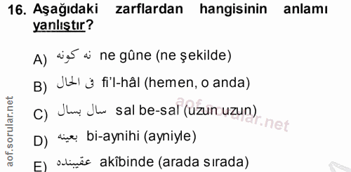 16. soru: Aşağıdaki zarflardan hangisinin anlamı yanlıştır? A) sigs ai ne gûne (ne șekilde) B) JLl j fi'l-hal (hemen, o anda) C…