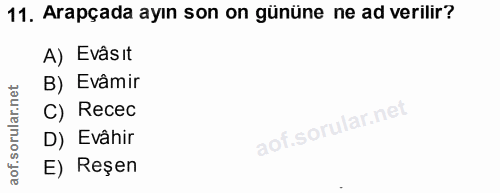 11. soru: Arapçada ayın son on gününe ne ad verilir? A) Evâsıt B) Evâmir C) Recec D) Evâhir E) Reşen