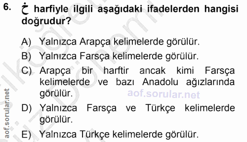 6. soru: Č harfiyle ilgili aşağıdaki ifadelerden hangisi doğrudur? A) Yalnızca Arapça kelimelerde görülür. B) Yalnızca Farsça…