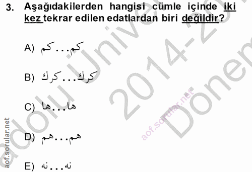 3. soru: Aşağıdakilerden hangisi cümle içinde iki kez tekrar edilen edalardan biri değildir? A) M...A اكرك. .. كرك (B 2014. on…
