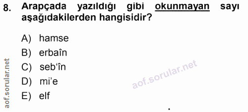 8. soru: Arapçada yazıldığı gibi okunmayan sayı aşağıdakilerden hangisidir? A) hamse B) erbaîn C) seb'în D) mi'e E) elf