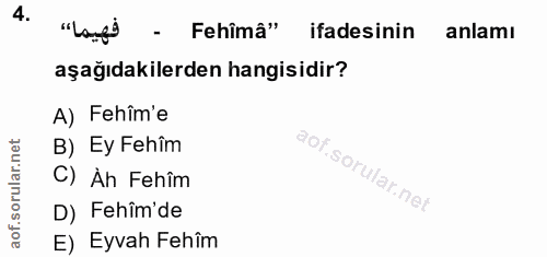 4. soru: "Lafs - Fehimâ" ifadesinin anlamı aşağıdakilerden hangisidir? A) Fehîm'e B) Ey Fehîm C) Àh Fehîm D) Fehîm'de E) Eyvah…